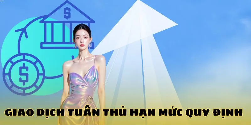 Giao dịch tuân thủ hạn mức quy định Giao dịch tuân thủ hạn mức quy định
