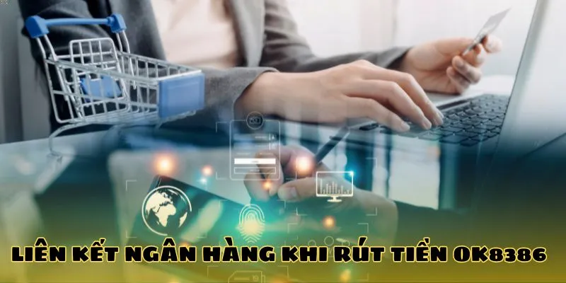 Liên kết ngân hàng khi rút tiền OK8386 Liên kết ngân hàng khi rút tiền OK8386